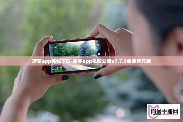 菠萝app视频下载-菠萝app视频公司v7.7.9免费官方版